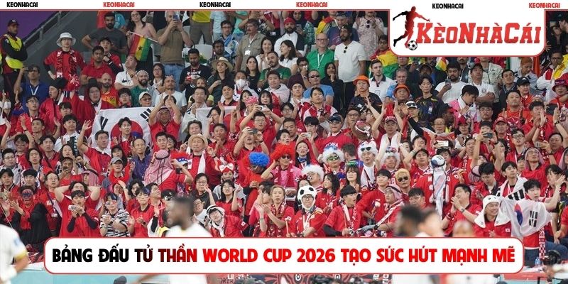 Bảng đấu tử thần World Cup 2026 tạo sức hút mạnh mẽ
