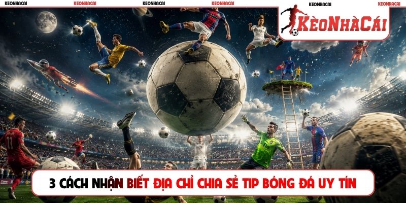 3 cách nhận biết địa chỉ chia sẻ tip bóng đá uy tín