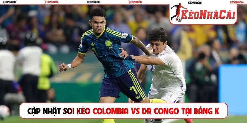 Cập nhật soi kèo Colombia vs DR Congo tại Bảng K