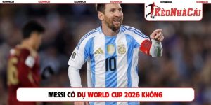 Messi có dự World Cup 2026 không