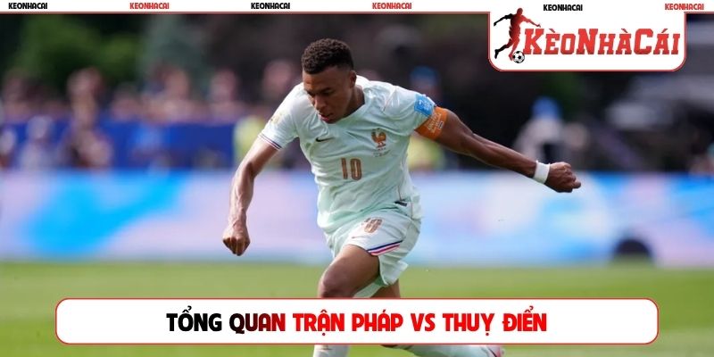 Tổng quan trận Pháp vs Thuỵ Điển