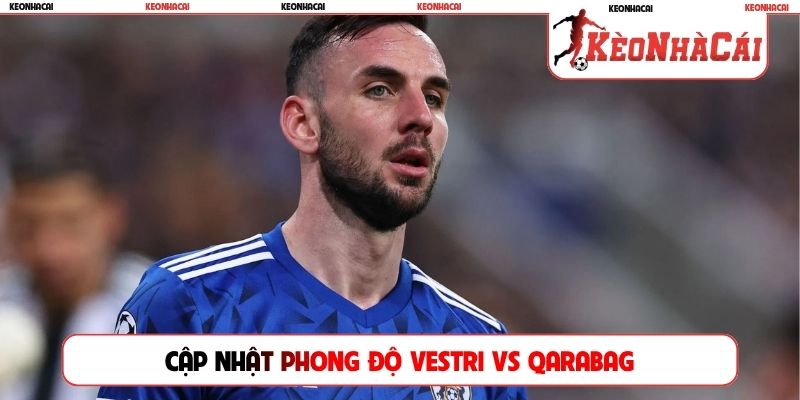 Cập nhật phong độ Vestri vs Qarabag
