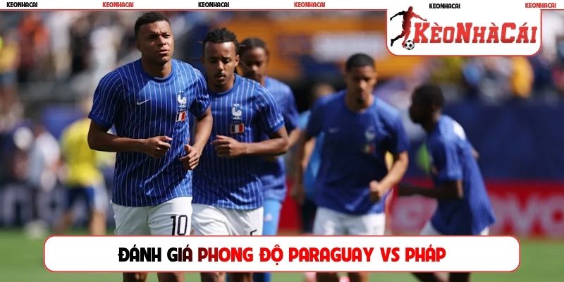 Đánh giá phong độ Paraguay vs Pháp