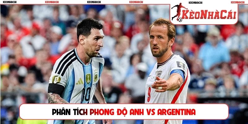 Phân tích phong độ Anh vs Argentina