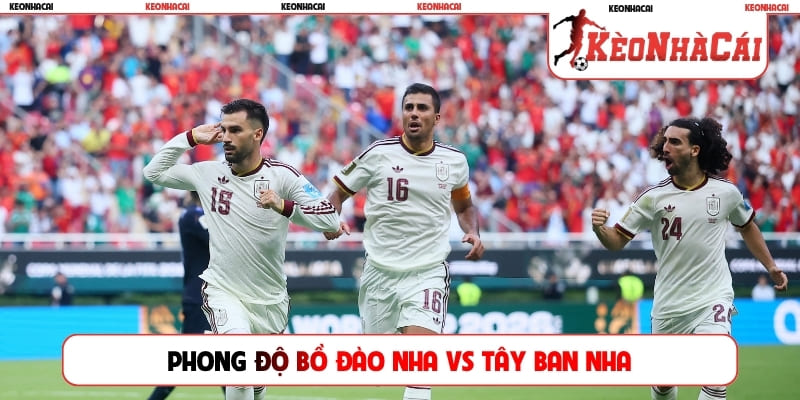 Phong độ Bồ Đào Nha vs Tây Ban Nha