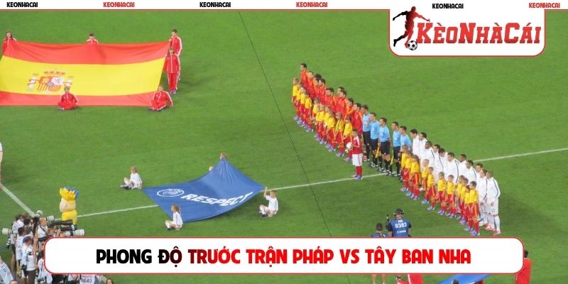 Phong độ trước trận Pháp vs Tây Ban Nha