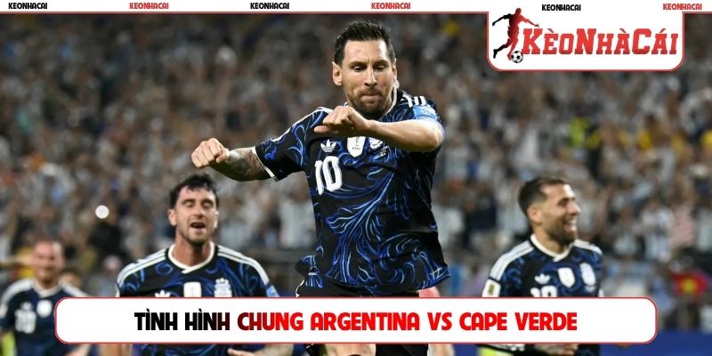 Tình hình chung Argentina vs Cape Verde