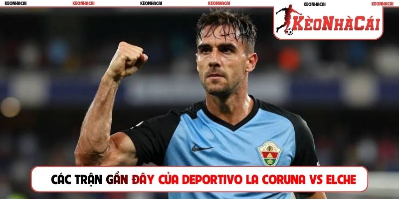 Phong độ các trận gần đây của Deportivo La Coruna vs Elche