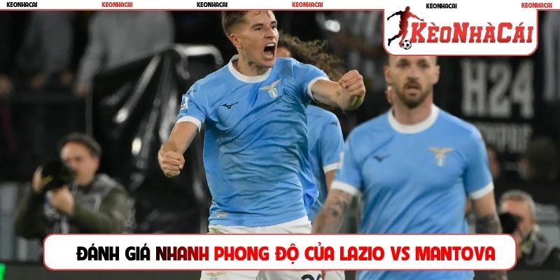 Đánh giá nhanh phong độ của Lazio vs Mantova