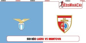 Soi Kèo Lazio Vs Mantova, 02h15 17/08, Cúp Quốc Gia Ý