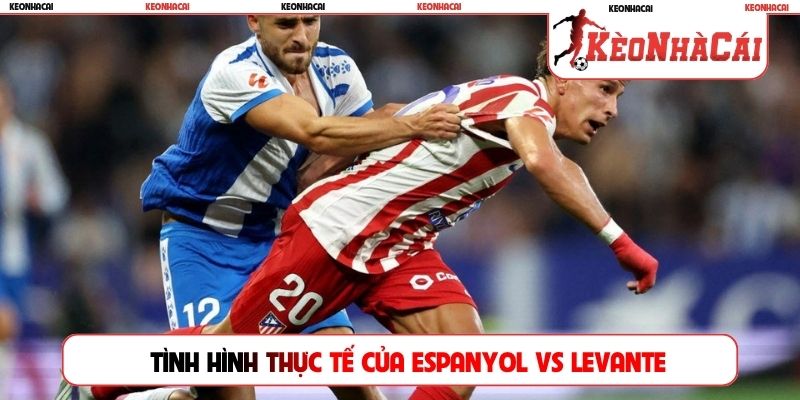 Tình hình thực tế của Espanyol vs Levante trước trận đấu